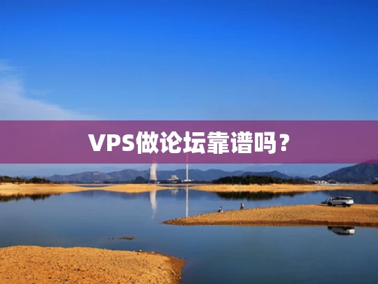 VPS做论坛靠谱吗？