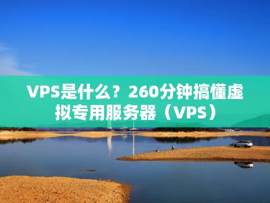 VPS是什么？260分钟搞懂虚拟专用服务器（VPS）
