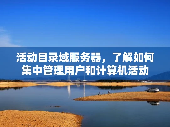 活动目录域服务器，了解如何集中管理用户和计算机活动
