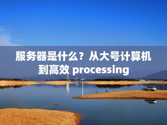 服务器是什么？从大号计算机到高效 processing