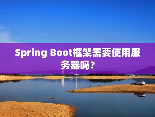 Spring Boot框架需要使用服务器吗？