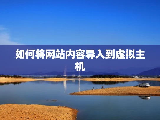 如何将网站内容导入到虚拟主机