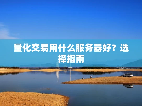 量化交易用什么服务器好？选择指南