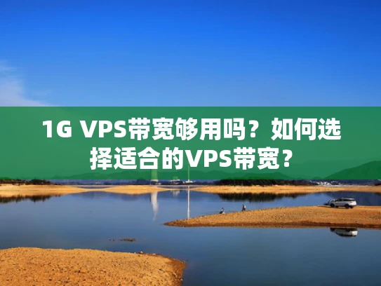 1G VPS带宽够用吗？如何选择适合的VPS带宽？
