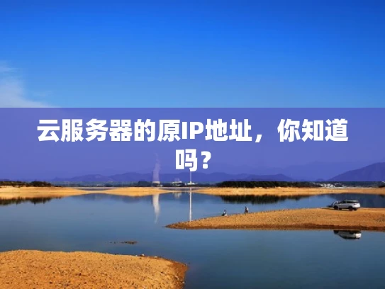 云服务器的原IP地址，你知道吗？