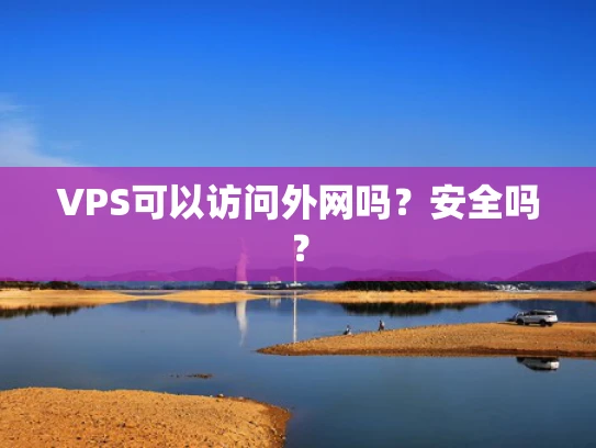 VPS可以访问外网吗？安全吗？