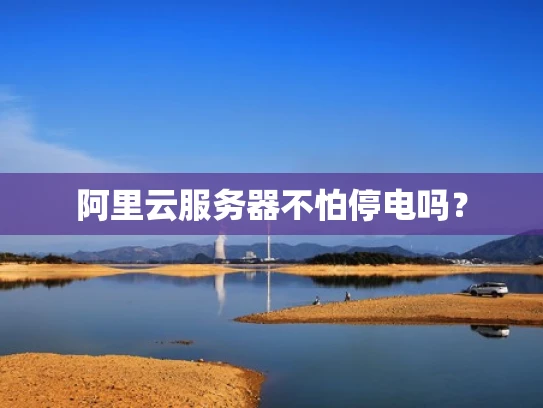 阿里云服务器不怕停电吗？