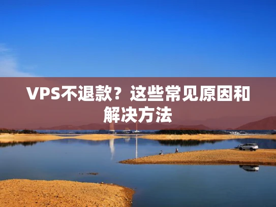 VPS不退款？这些常见原因和解决方法