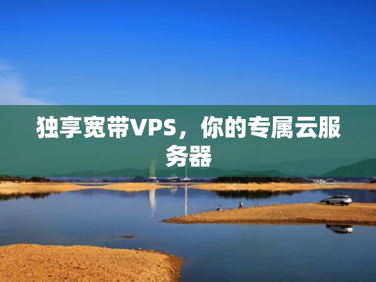 独享宽带VPS，你的专属云服务器