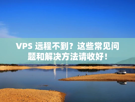 VPS 远程不到？这些常见问题和解决方法请收好！