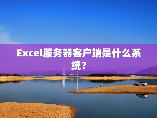 Excel服务器客户端是什么系统？