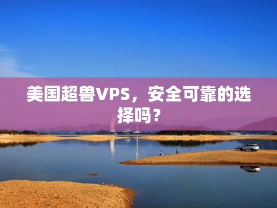 美国超兽VPS，安全可靠的选择吗？
