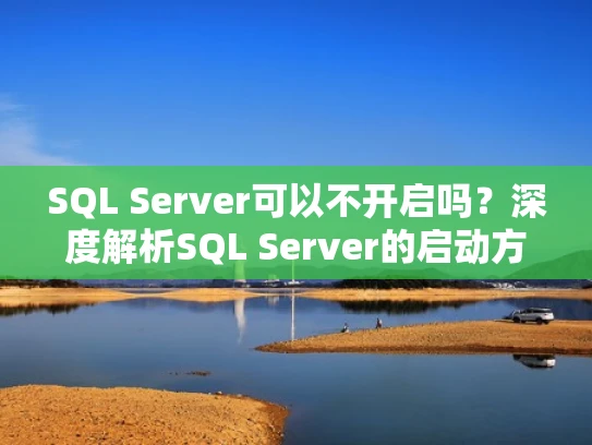 SQL Server可以不开启吗？深度解析SQL Server的启动方式与配置