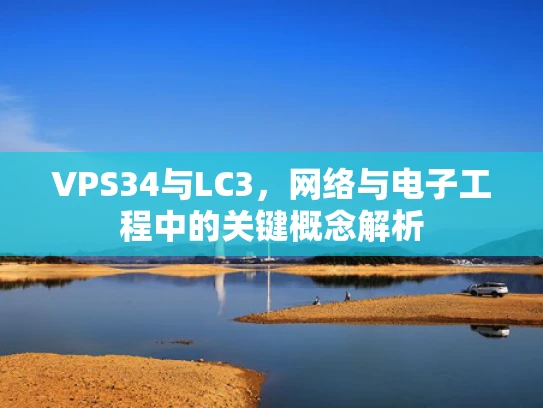 VPS34与LC3，网络与电子工程中的关键概念解析