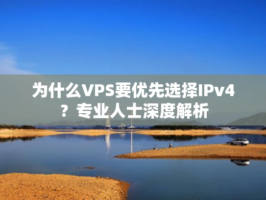 为什么VPS要优先选择IPv4？专业人士深度解析