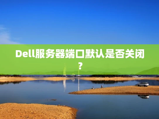 Dell服务器端口默认是否关闭？