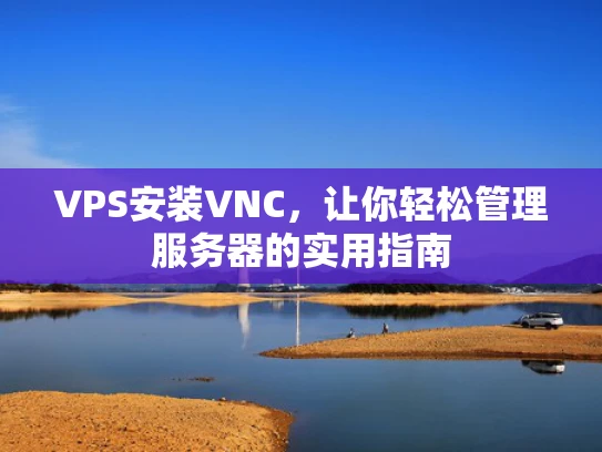 VPS安装VNC，让你轻松管理服务器的实用指南