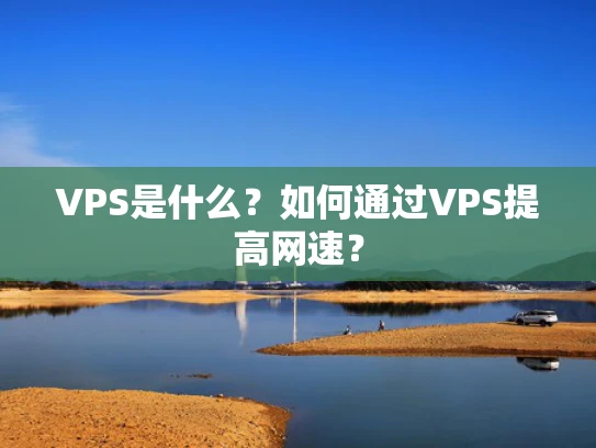 VPS是什么？如何通过VPS提高网速？