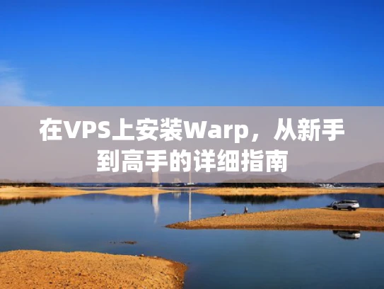 在VPS上安装Warp，从新手到高手的详细指南