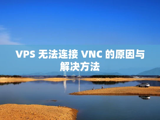 VPS 无法连接 VNC 的原因与解决方法