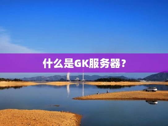 什么是GK服务器？