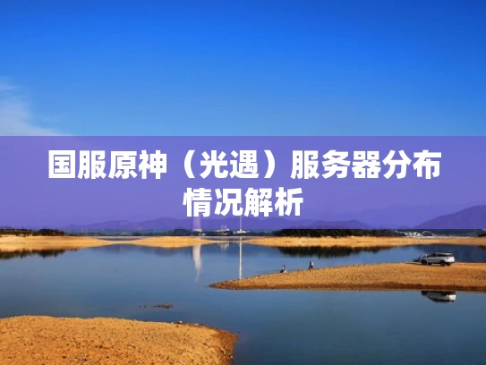 国服原神（光遇）服务器分布情况解析