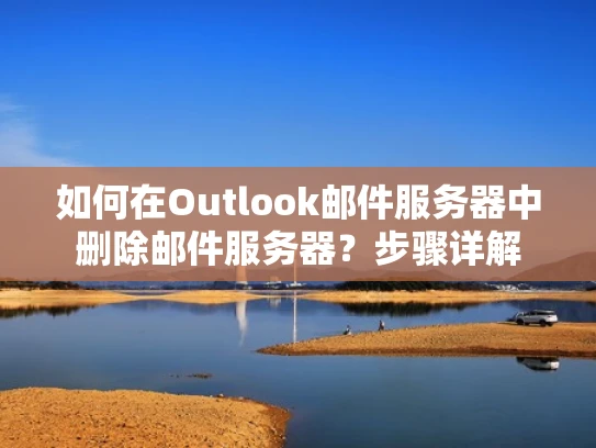 如何在Outlook邮件服务器中删除邮件服务器？步骤详解