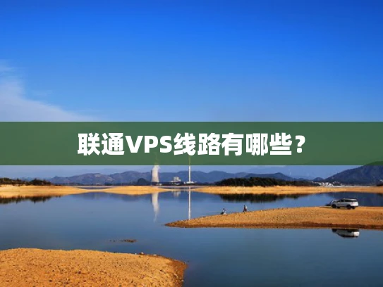 联通VPS线路有哪些？