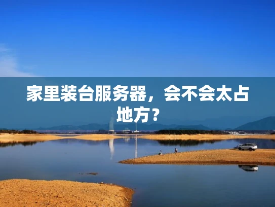 家里装台服务器，会不会太占地方？