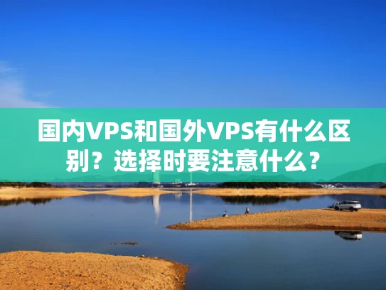 国内VPS和国外VPS有什么区别？选择时要注意什么？