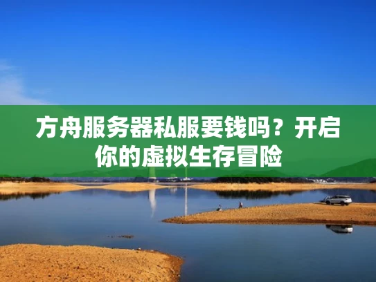 方舟服务器私服要钱吗？开启你的虚拟生存冒险