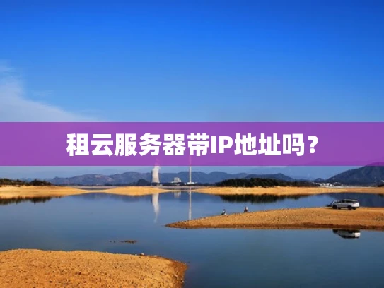 租云服务器带IP地址吗？