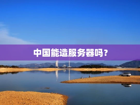 中国能造服务器吗？