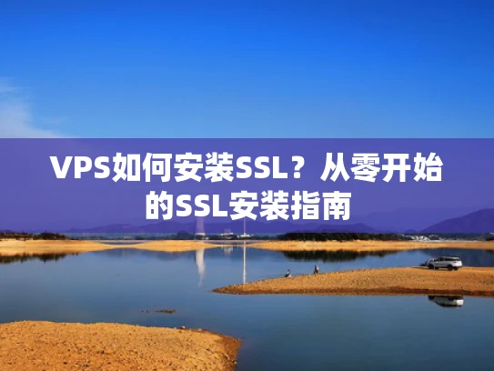 VPS如何安装SSL？从零开始的SSL安装指南