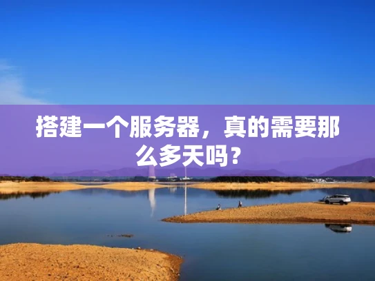 搭建一个服务器，真的需要那么多天吗？
