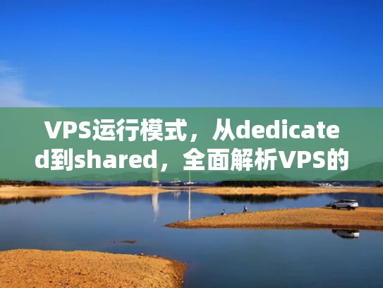 VPS运行模式，从dedicated到shared，全面解析VPS的运行方式