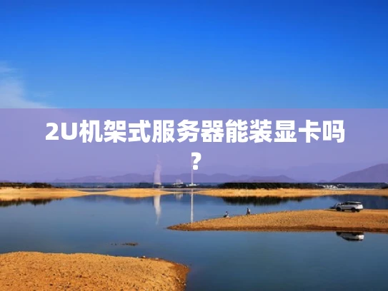 2U机架式服务器能装显卡吗？