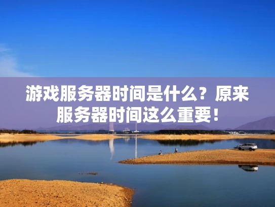 游戏服务器时间是什么？原来服务器时间这么重要！