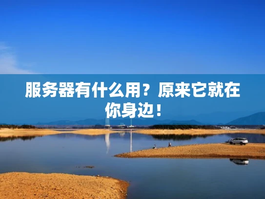 服务器有什么用？原来它就在你身边！