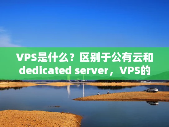 VPS是什么？区别于公有云和dedicated server，VPS的优势在哪里？