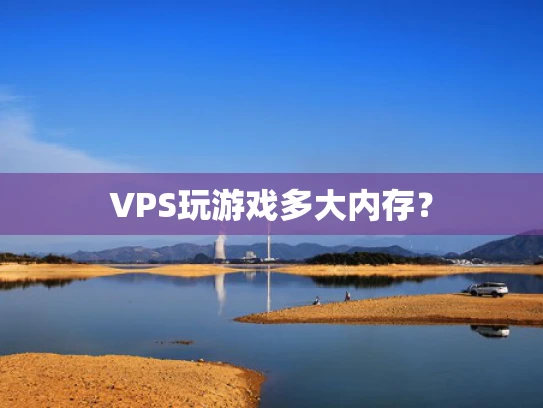 VPS玩游戏多大内存？