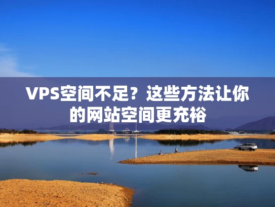 VPS空间不足？这些方法让你的网站空间更充裕