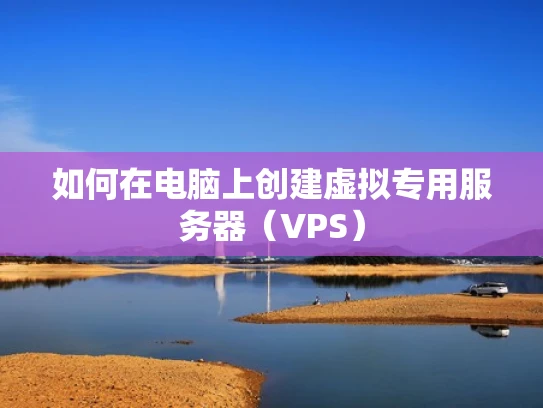 如何在电脑上创建虚拟专用服务器（VPS）