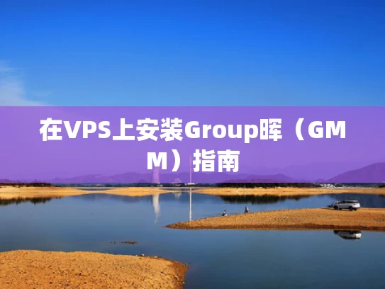 在VPS上安装Group晖（GMM）指南