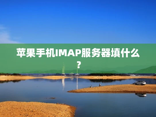 苹果手机IMAP服务器填什么？