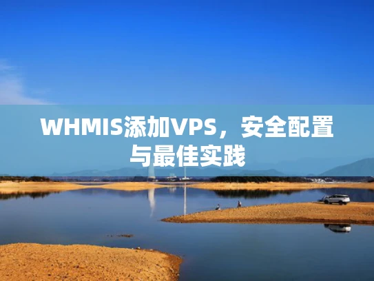 WHMIS添加VPS，安全配置与最佳实践