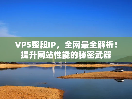 VPS整段IP，全网最全解析！提升网站性能的秘密武器