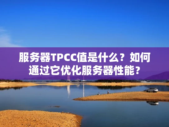 服务器TPCC值是什么？如何通过它优化服务器性能？