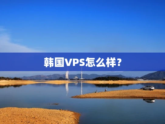 韩国VPS怎么样？