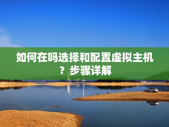 如何在吗选择和配置虚拟主机？步骤详解